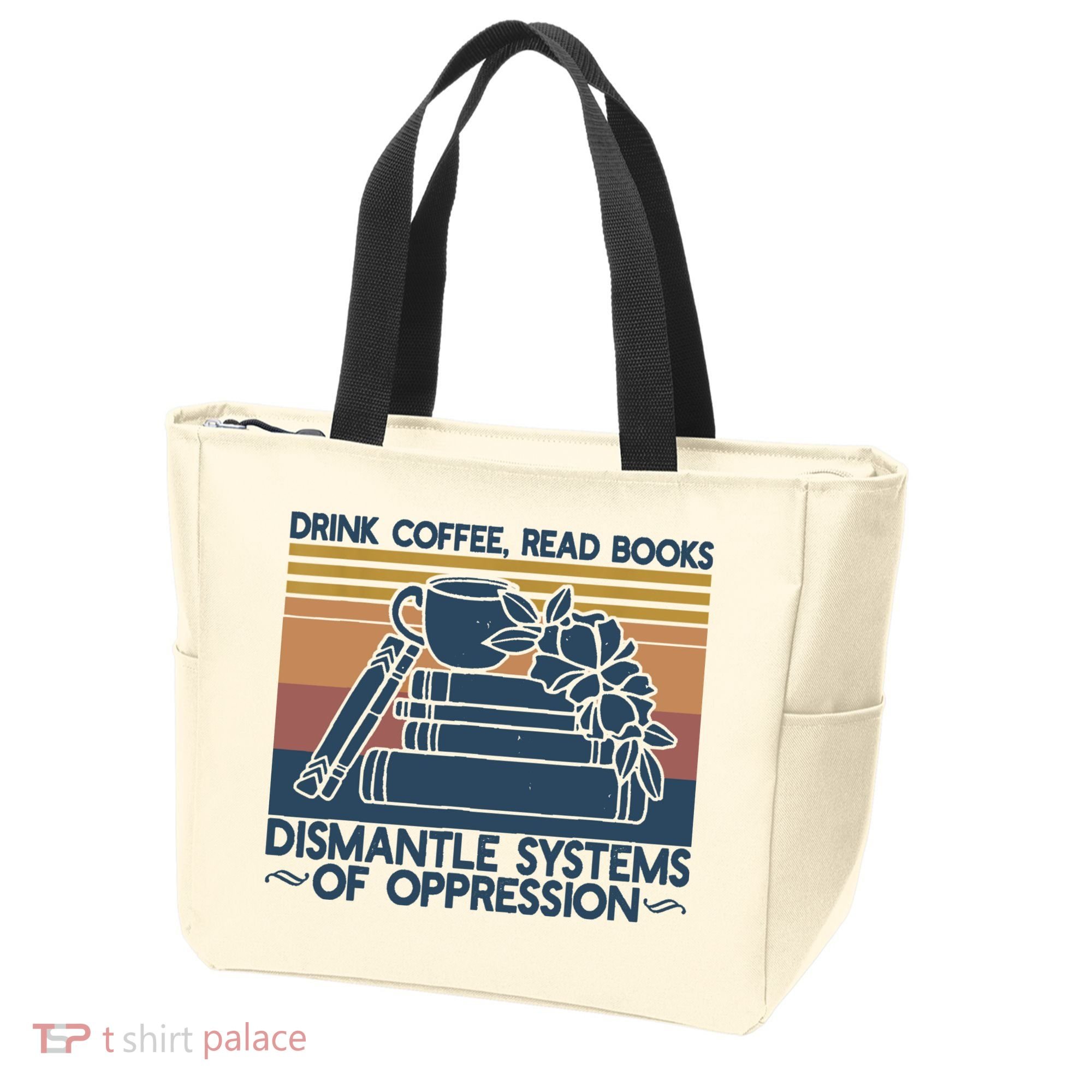Drink Coffee Read Books Dismantle Systems Of Oppression Tote Bag