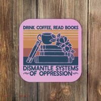 Drink Coffee Read Books Dismantle Systems Of Oppression Coaster thumb 0