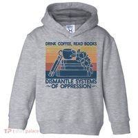 Drink Coffee Read Books Dismantle Systems Of Oppression Toddler Hoodie thumb 0