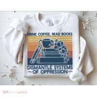 Drink Coffee Read Books Dismantle Systems Of Oppression Sweatshirt thumb 2