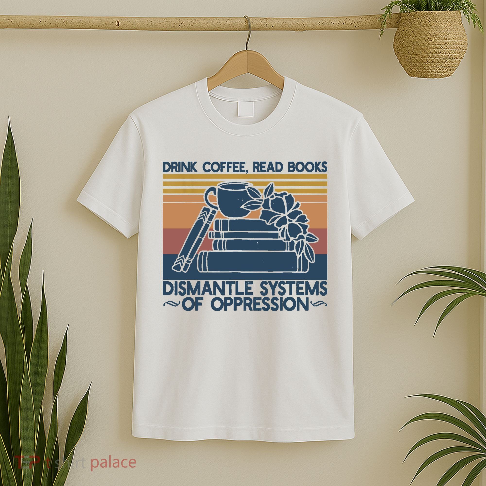 Drink Coffee Read Books Dismantle Systems Of Oppression T-Shirt