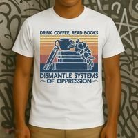 Drink Coffee Read Books Dismantle Systems Of Oppression T-Shirt thumb 3
