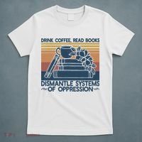 Drink Coffee Read Books Dismantle Systems Of Oppression T-Shirt thumb 5