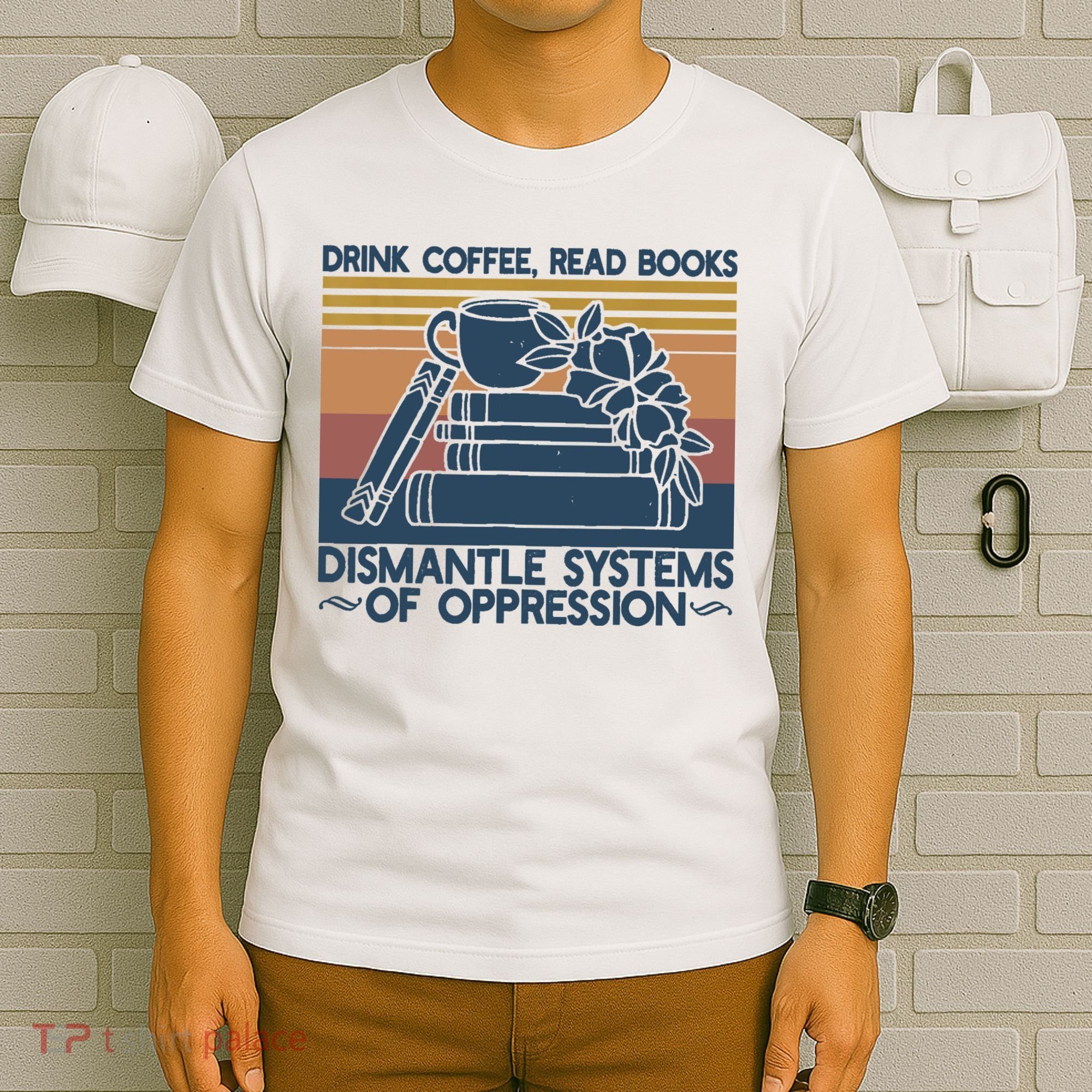 Drink Coffee Read Books Dismantle Systems Of Oppression T-Shirt