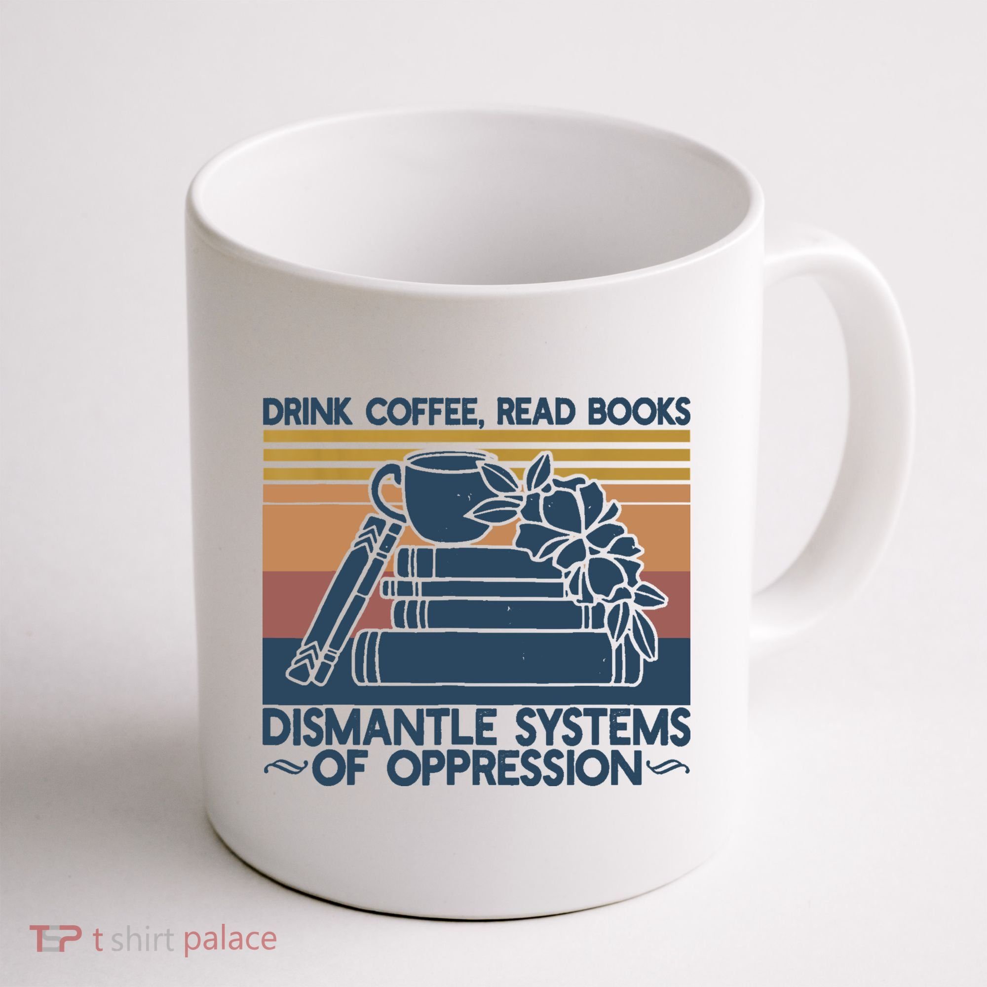 Drink Coffee Read Books Dismantle Systems Of Oppression Coffee Mug