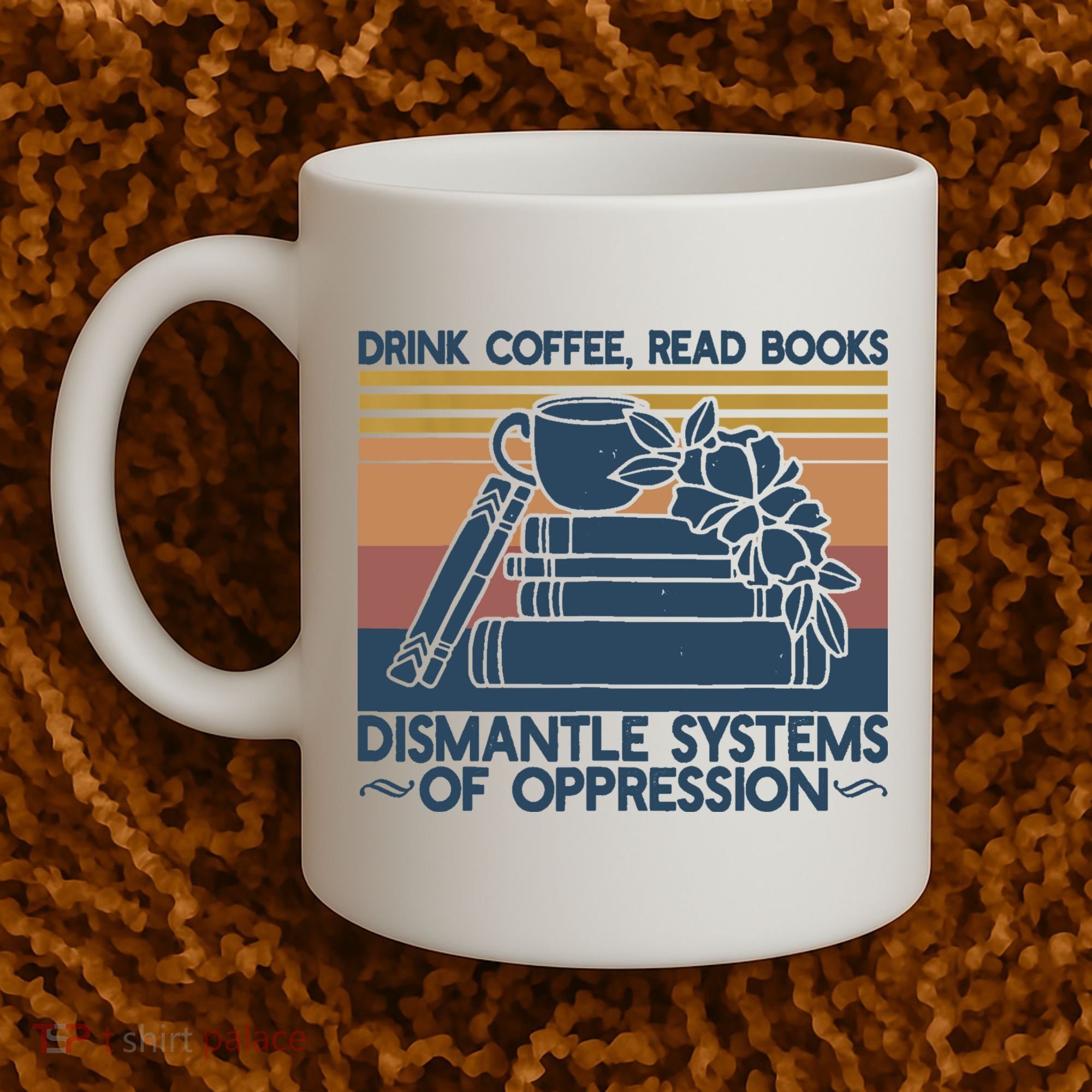 Drink Coffee Read Books Dismantle Systems Of Oppression Coffee Mug