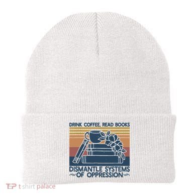 Drink Coffee Read Books Dismantle Systems Of Oppression Beanie