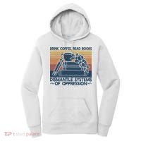 Drink Coffee Read Books Dismantle Systems Of Oppression Women's Hoodie thumb 0
