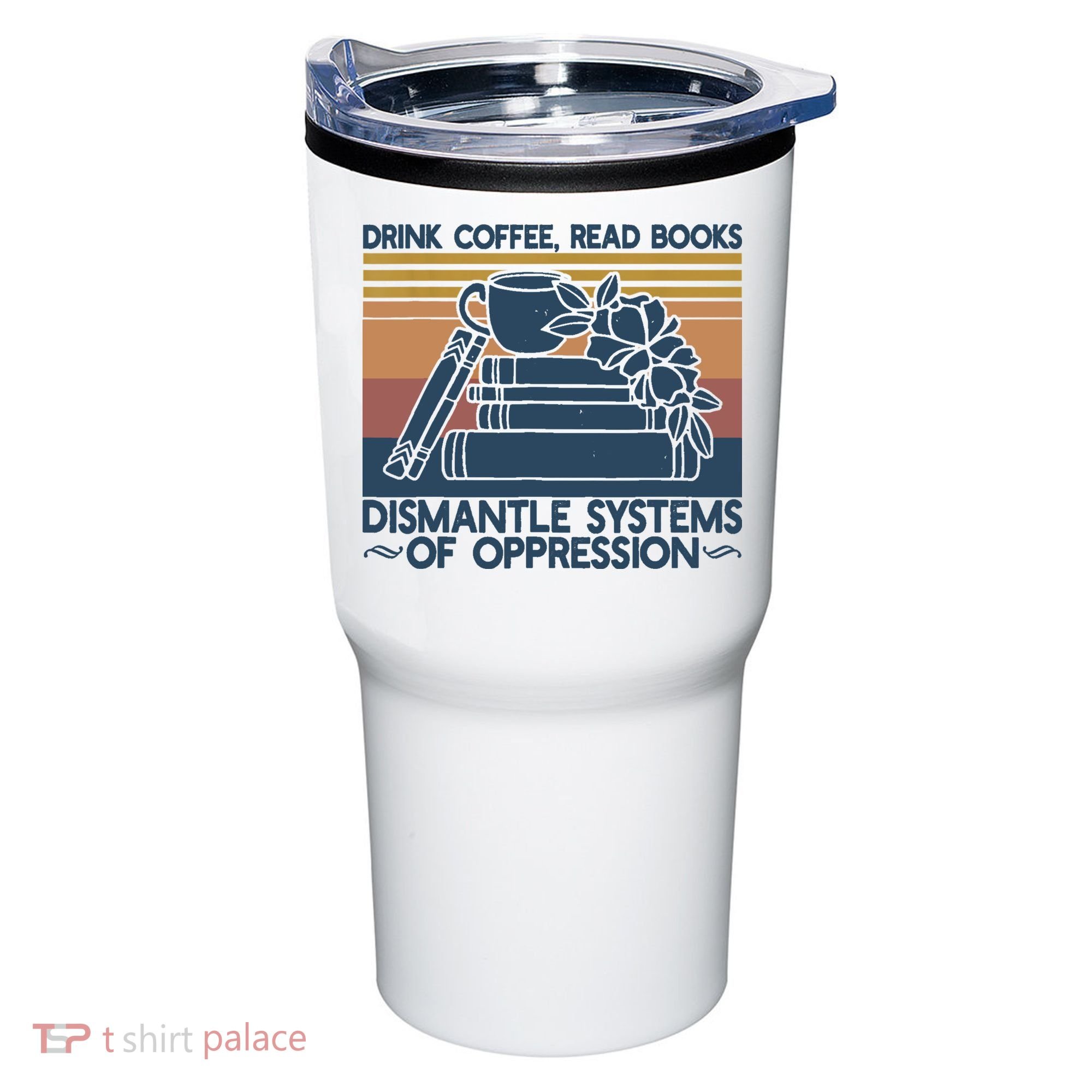 Drink Coffee Read Books Dismantle Systems Of Oppression Tumbler