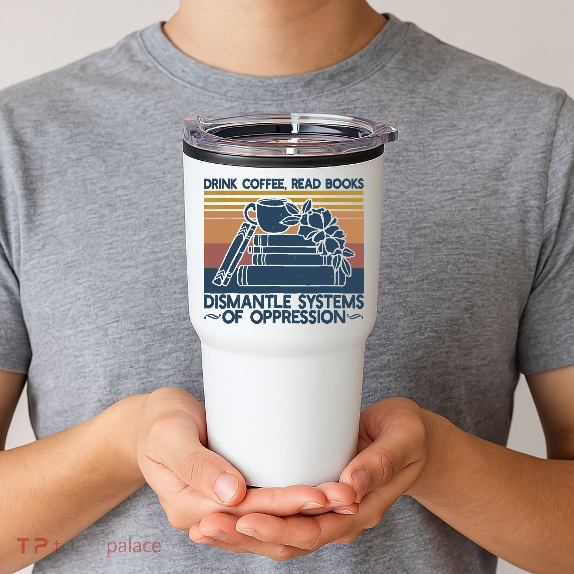 Drink Coffee Read Books Dismantle Systems Of Oppression Tumbler