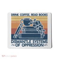 Drink Coffee Read Books Dismantle Systems Of Oppression Mousepad thumb 0