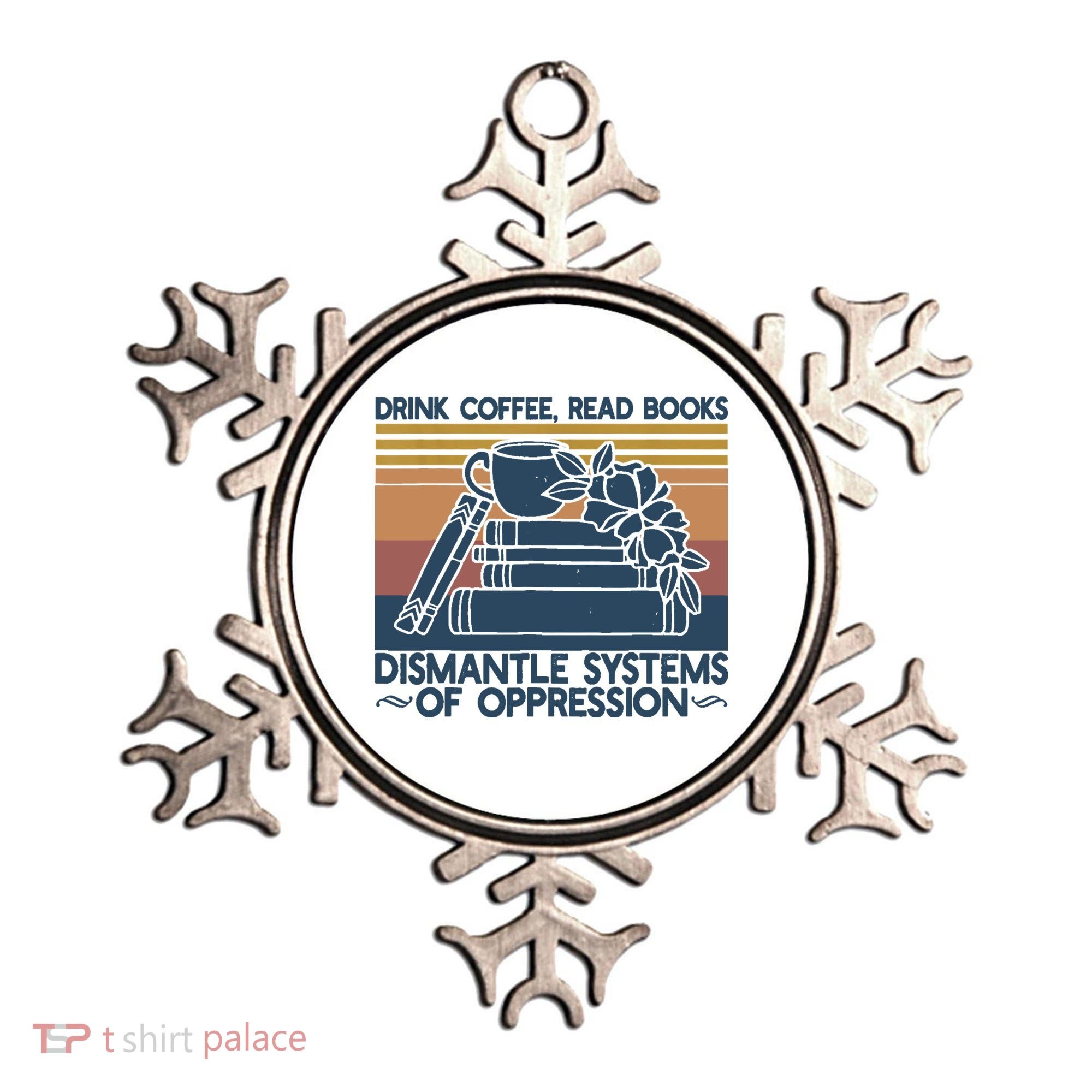 Drink Coffee Read Books Dismantle Systems Of Oppression Ornament