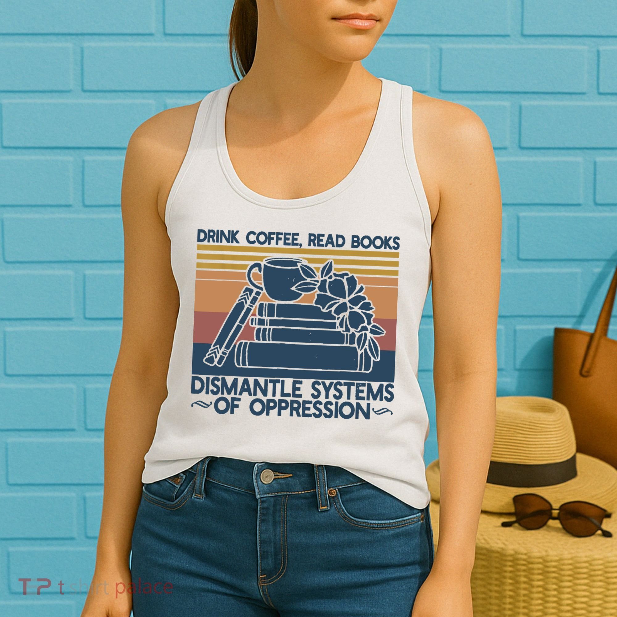 Drink Coffee Read Books Dismantle Systems Of Oppression Women's Tank Top