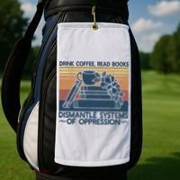 Drink Coffee Read Books Dismantle Systems Of Oppression Golf Towel thumb 2