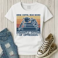 Drink Coffee Read Books Dismantle Systems Of Oppression Women's T-Shirt thumb 3