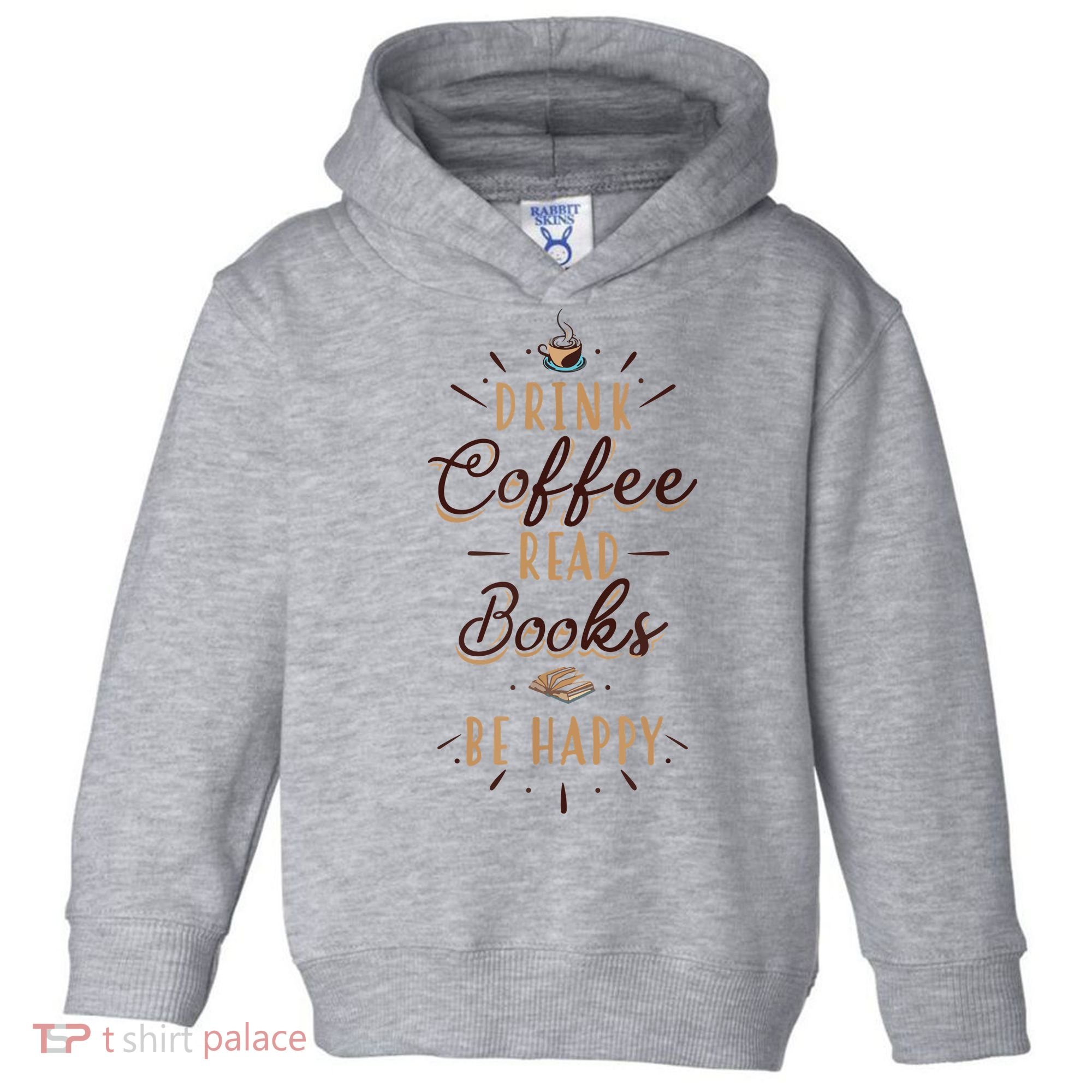 Drink Coffee Read Books Be Happy Shirt Coffee Lover Toddler Hoodie