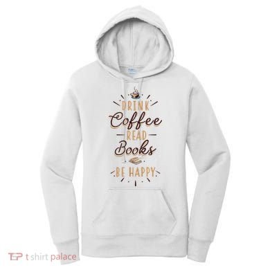 Drink Coffee Read Books Be Happy Shirt Coffee Lover Women's Hoodie