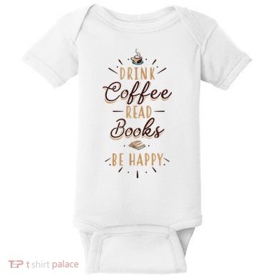 Drink Coffee Read Books Be Happy Shirt Coffee Lover Baby Bodysuit