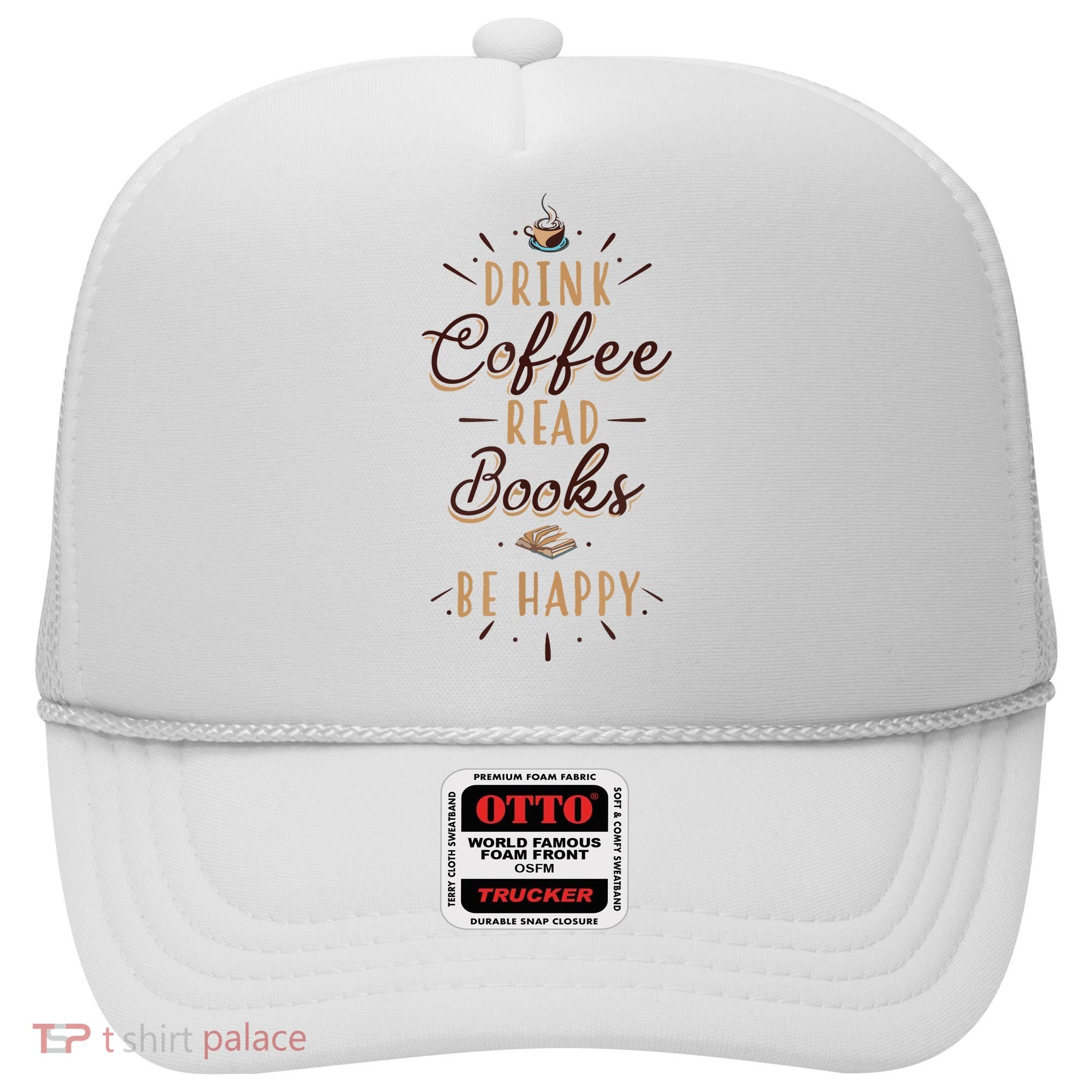 Drink Coffee Read Books Be Happy Shirt Coffee Lover Hat