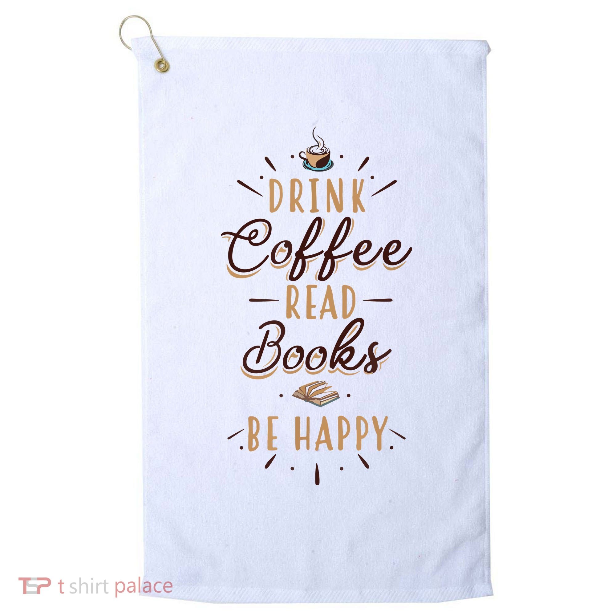Drink Coffee Read Books Be Happy Shirt Coffee Lover Golf Towel