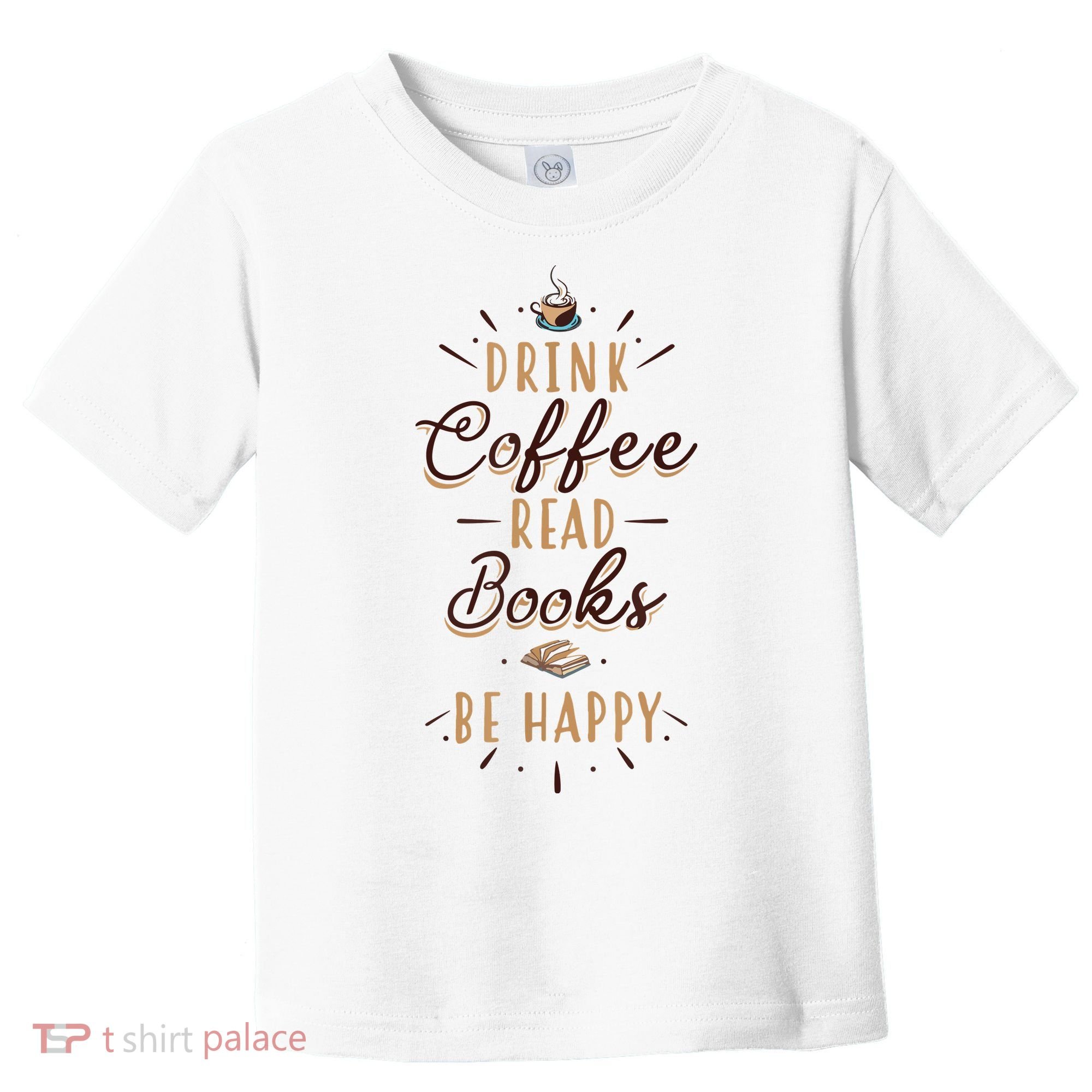 Drink Coffee Read Books Be Happy Shirt Coffee Lover Toddler T-Shirt