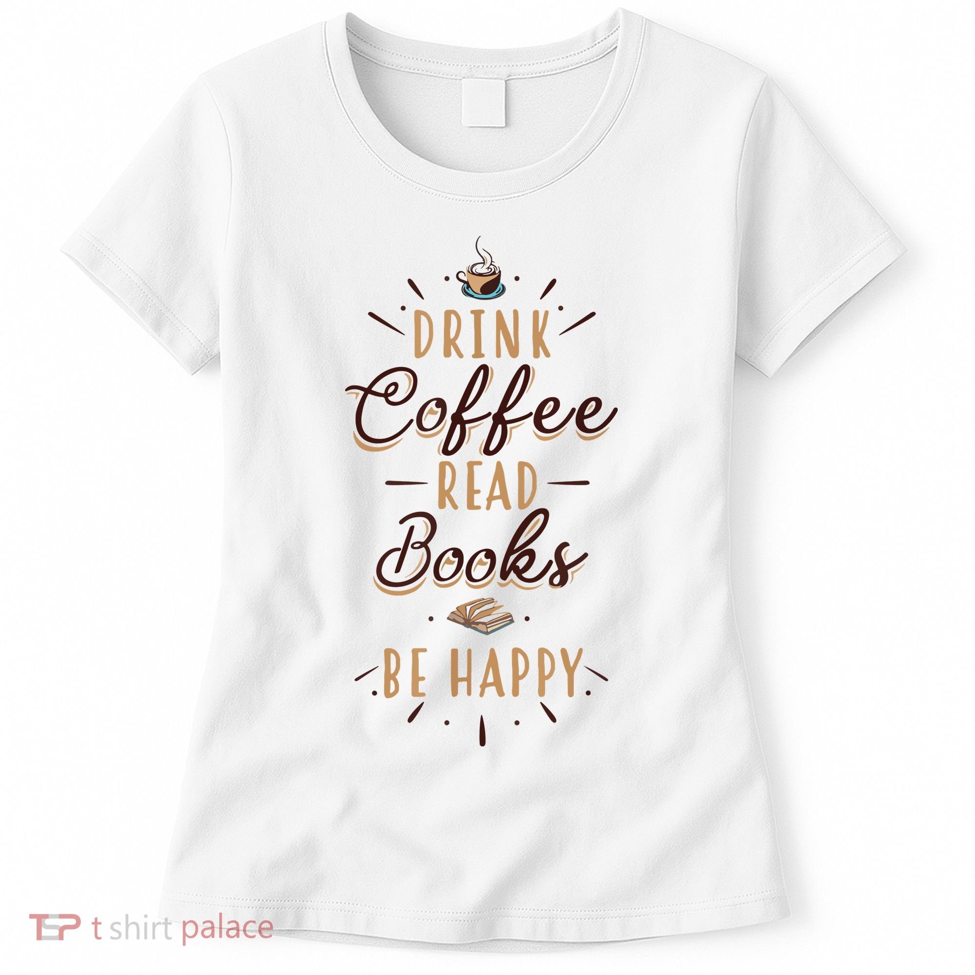 Drink Coffee Read Books Be Happy Shirt Coffee Lover Women's T-Shirt