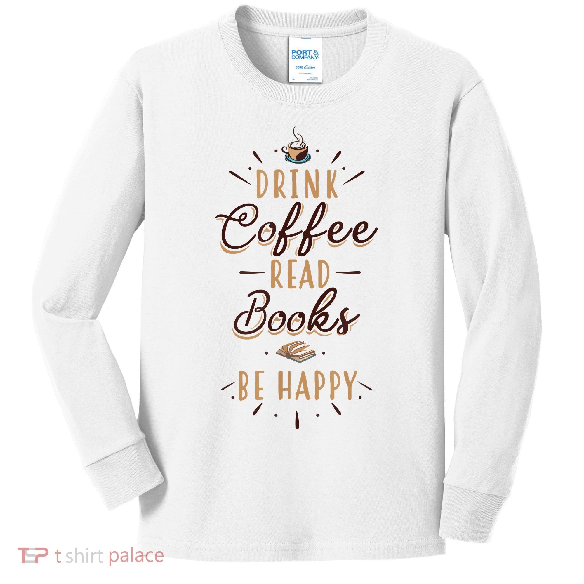 Drink Coffee Read Books Be Happy Shirt Coffee Lover Kids Long Sleeve Shirt