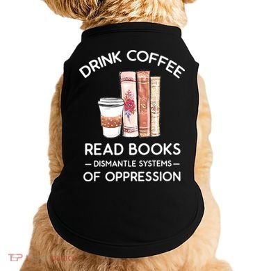 Drink Coffee Read Books Dismantle Systems Of Oppression Doggie Tank