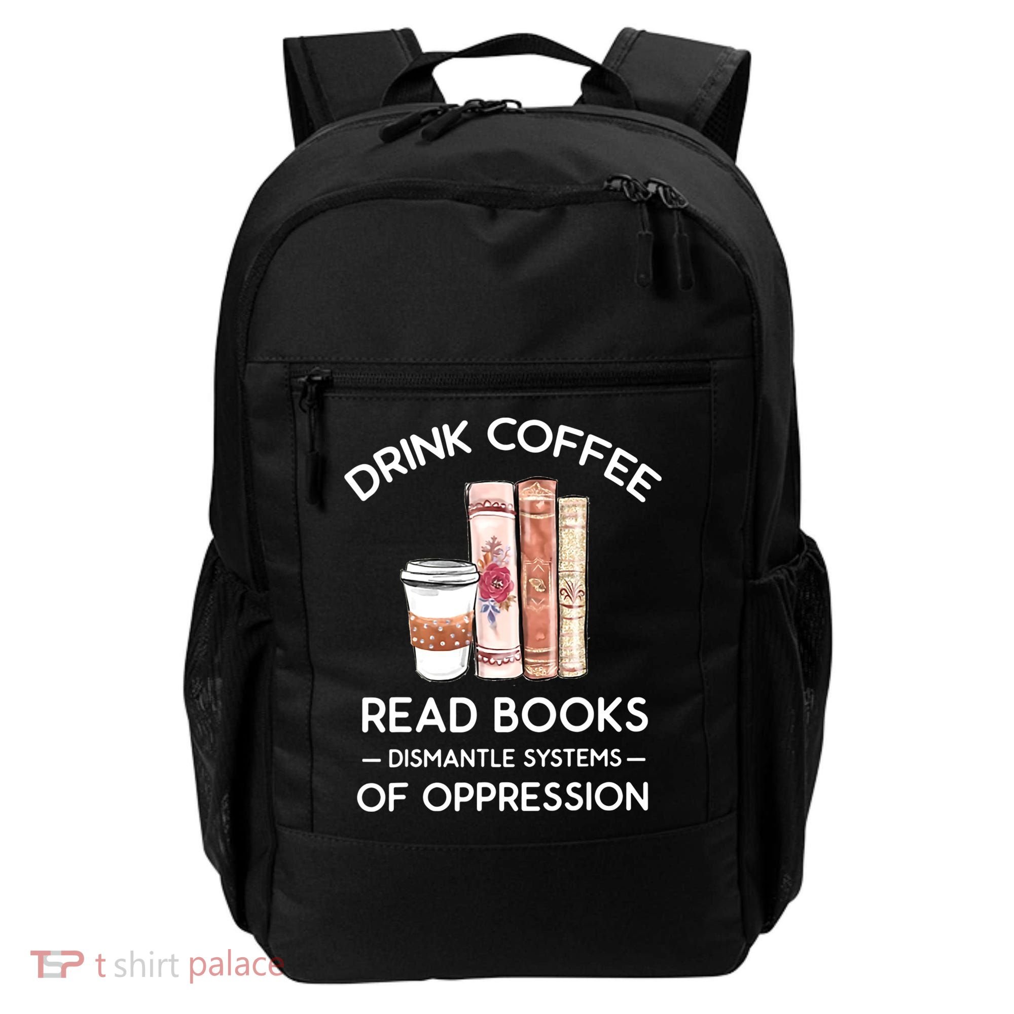 Drink Coffee Read Books Dismantle Systems Of Oppression Backpack