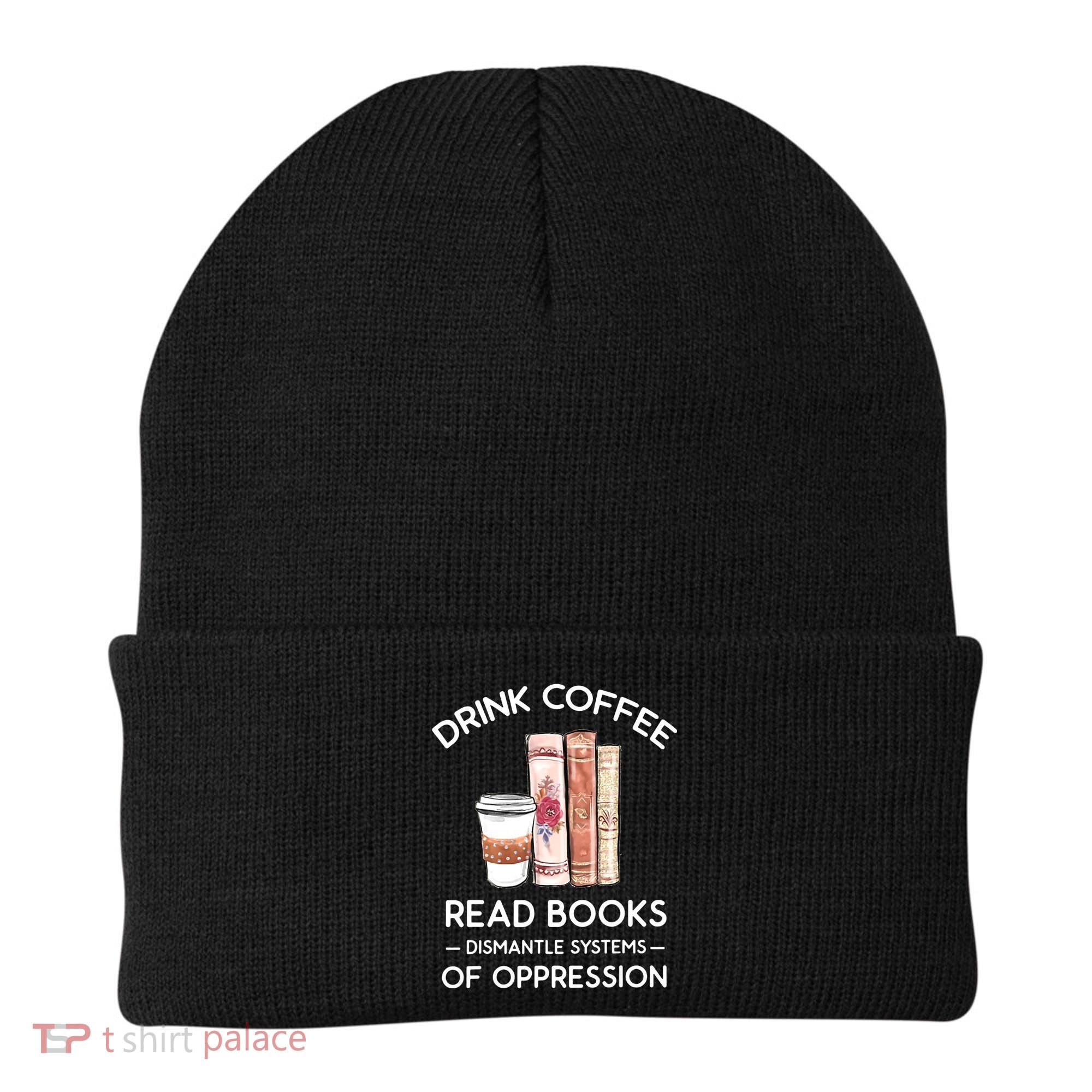 Drink Coffee Read Books Dismantle Systems Of Oppression Beanie