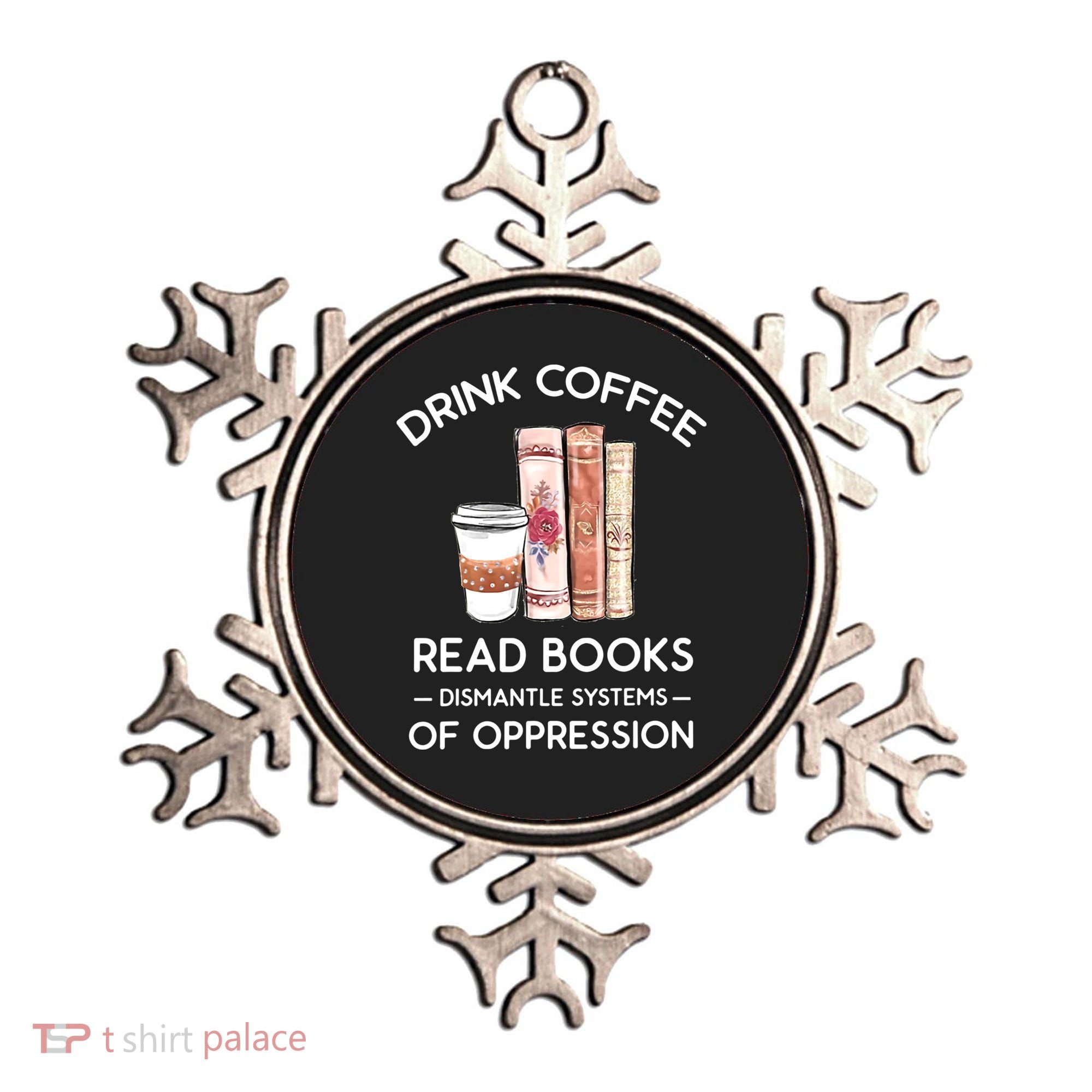 Drink Coffee Read Books Dismantle Systems Of Oppression Ornament