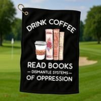 Drink Coffee Read Books Dismantle Systems Of Oppression Golf Towel thumb 1