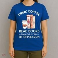 Drink Coffee Read Books Dismantle Systems Of Oppression T-Shirt thumb 4