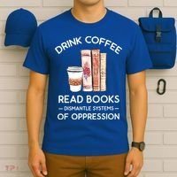 Drink Coffee Read Books Dismantle Systems Of Oppression T-Shirt thumb 6