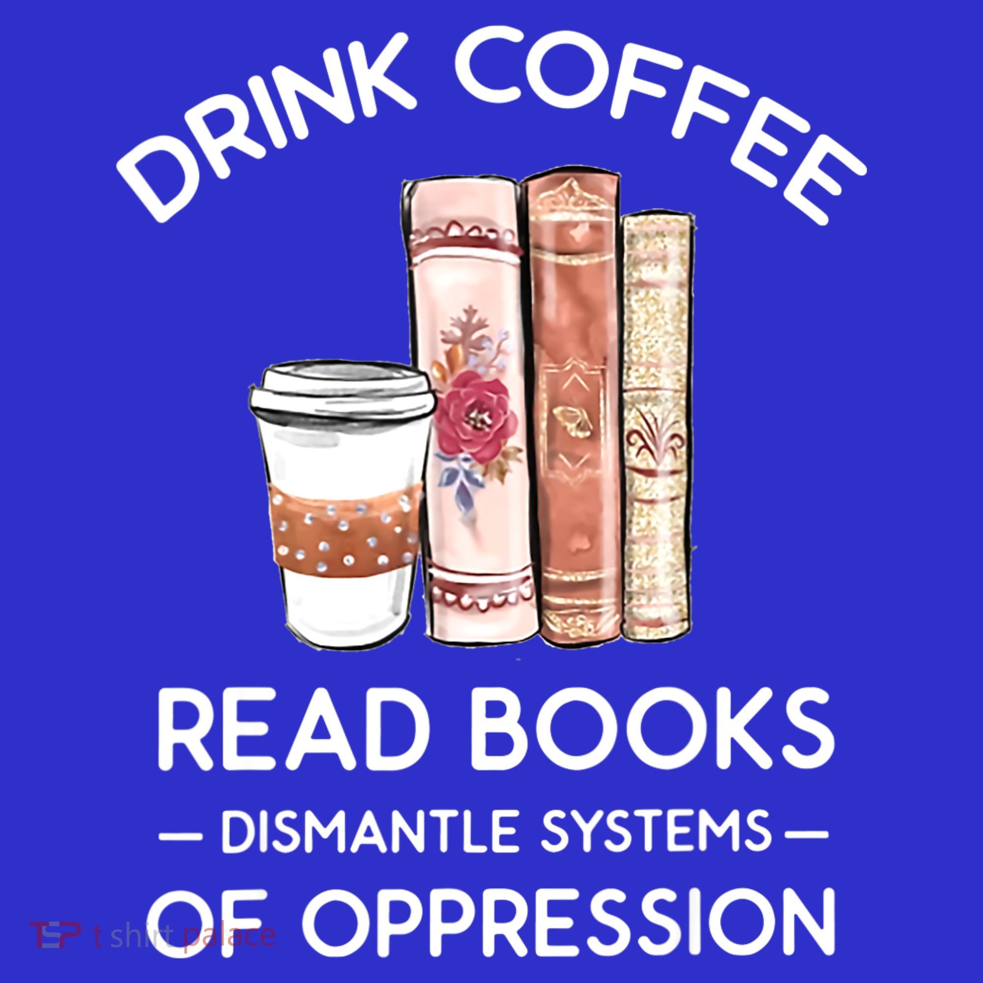 Drink Coffee Read Books Dismantle Systems Of Oppression Coaster
