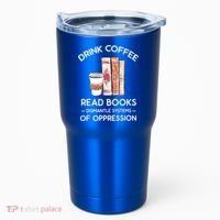 Drink Coffee Read Books Dismantle Systems Of Oppression Tumbler thumb 0