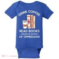 Drink Coffee Read Books Dismantle Systems Of Oppression Baby Bodysuit thumb 0