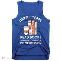 Drink Coffee Read Books Dismantle Systems Of Oppression Tank Top thumb 0