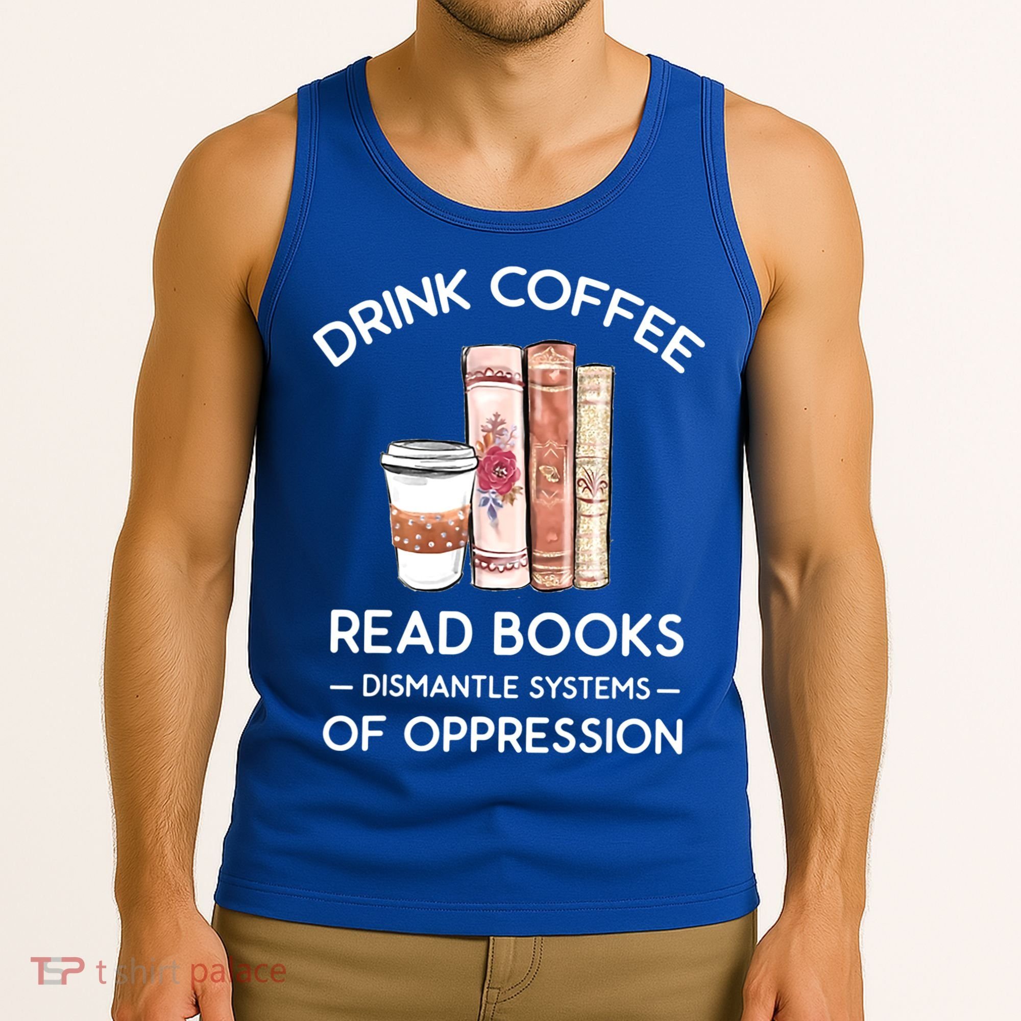 Drink Coffee Read Books Dismantle Systems Of Oppression Tank Top
