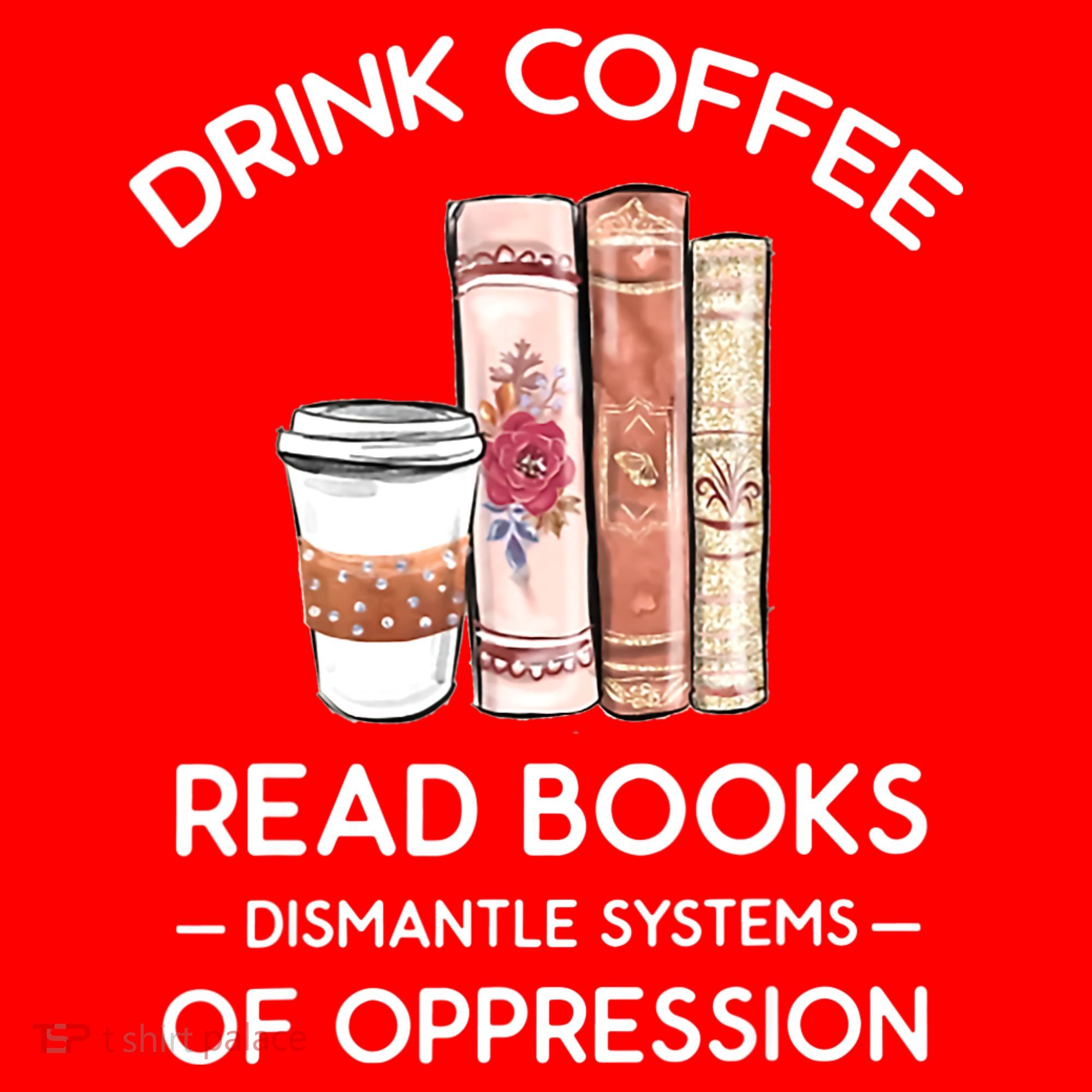 Drink Coffee Read Books Dismantle Systems Of Oppression Santa Hat