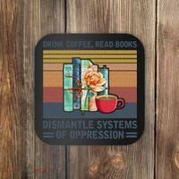 Drink Coffee Read Books Dismantle Systems Of Oppression Coaster thumb 0