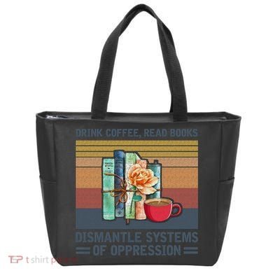 Drink Coffee Read Books Dismantle Systems Of Oppression Tote Bag