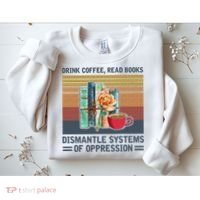 Drink Coffee Read Books Dismantle Systems Of Oppression Sweatshirt thumb 2