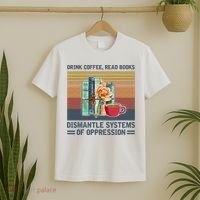 Drink Coffee Read Books Dismantle Systems Of Oppression T-Shirt thumb 2