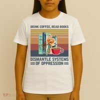 Drink Coffee Read Books Dismantle Systems Of Oppression T-Shirt thumb 4