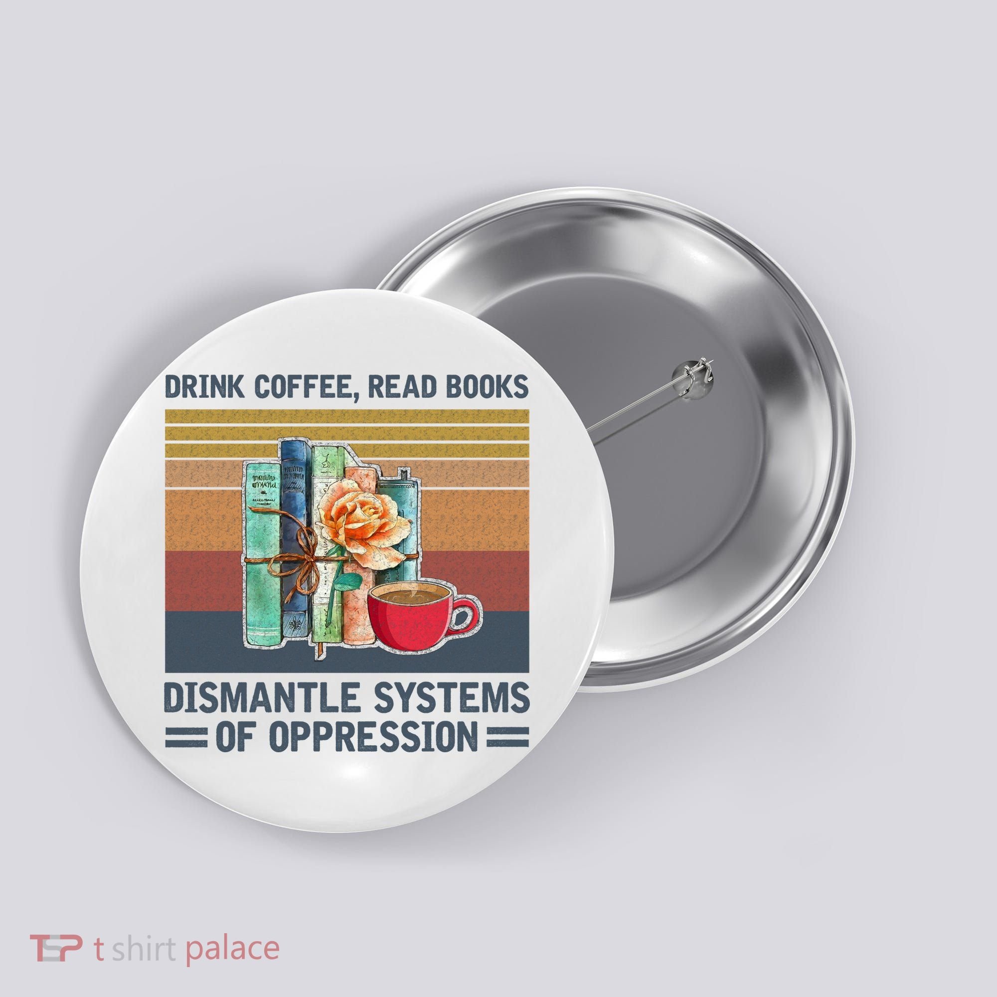 Drink Coffee Read Books Dismantle Systems Of Oppression Button