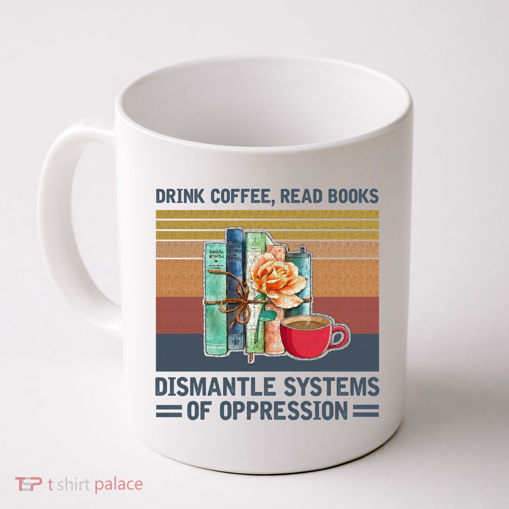 Drink Coffee Read Books Dismantle Systems Of Oppression Coffee Mug