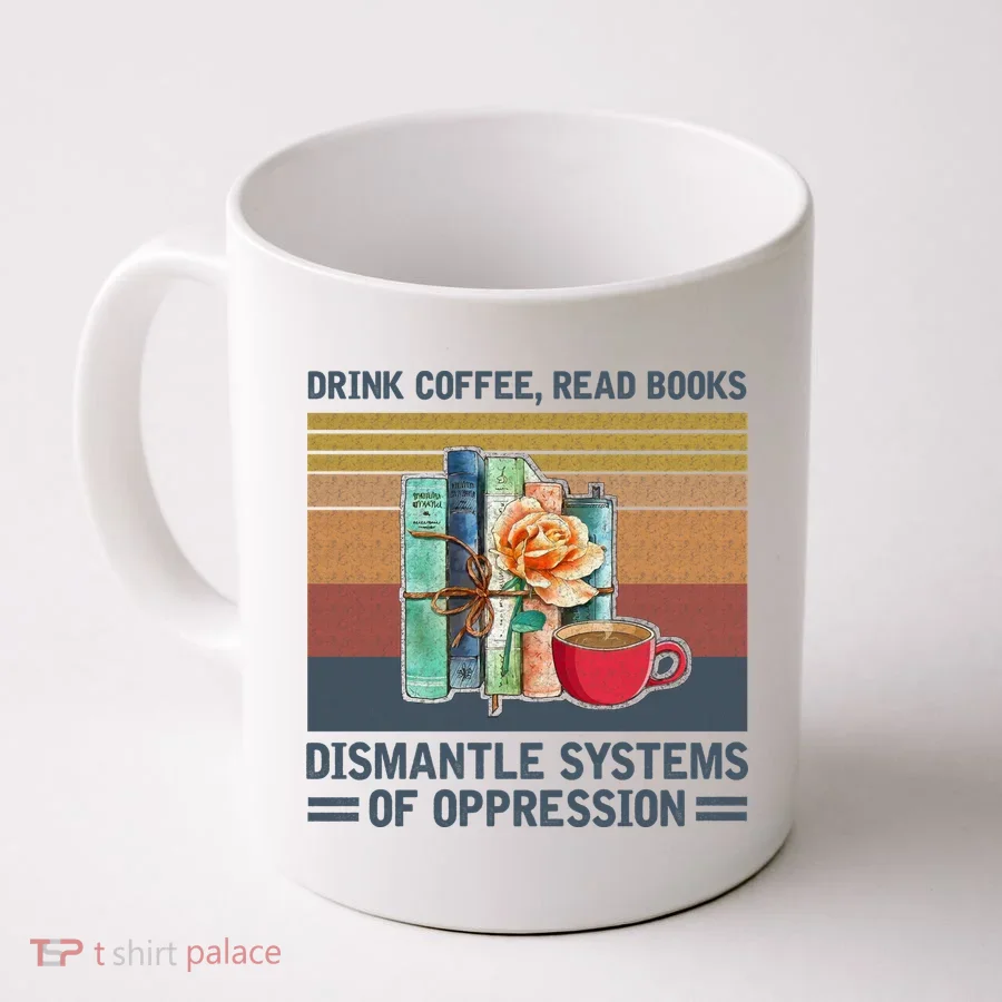 Drink Coffee Read Books Dismantle Systems Of Oppression Coffee Mug