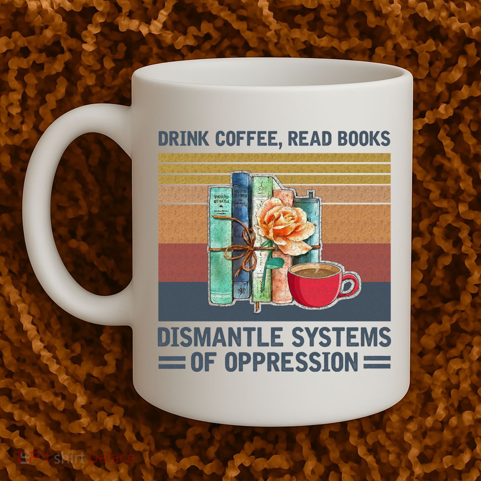 Drink Coffee Read Books Dismantle Systems Of Oppression Coffee Mug