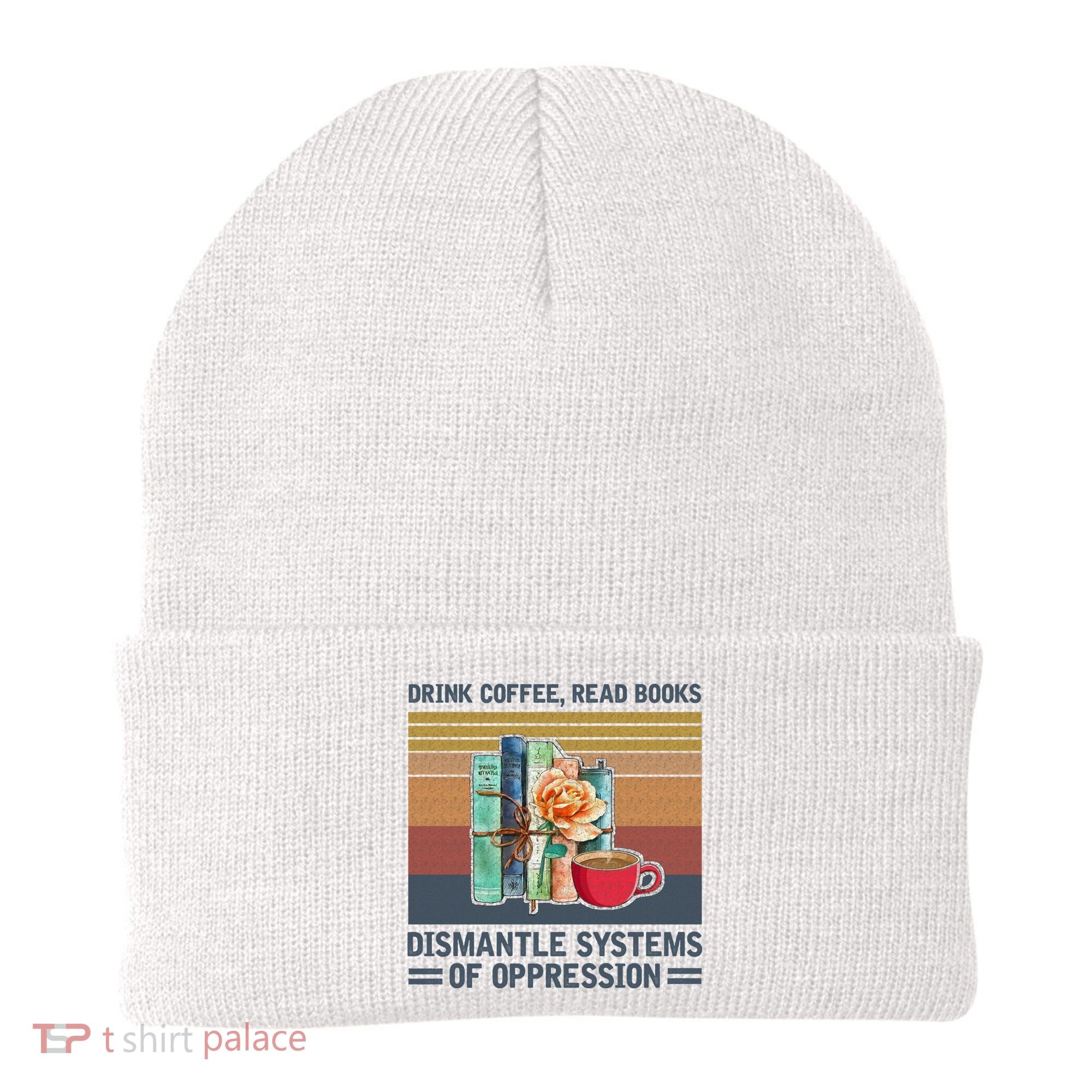 Drink Coffee Read Books Dismantle Systems Of Oppression Beanie